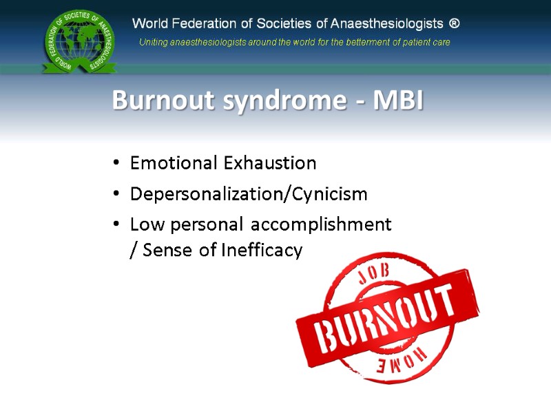 Burnout syndrome - MBI  Emotional Exhaustion Depersonalization/Cynicism Low personal accomplishment / Sense of